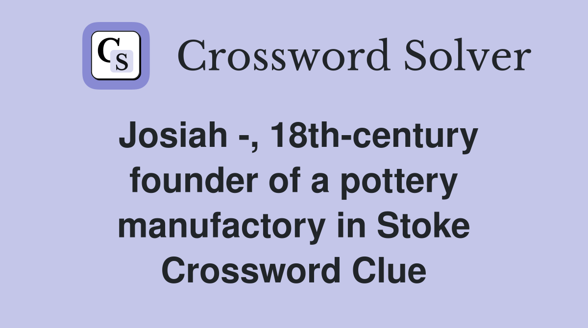 Josiah , 18thcentury founder of a pottery manufactory in Stoke